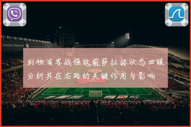 利物浦客战强敌前萨拉赫状态回暖分析其在右路的关键作用与影响